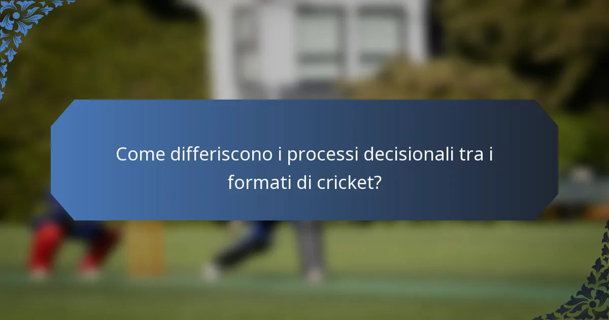 Come differiscono i processi decisionali tra i formati di cricket?