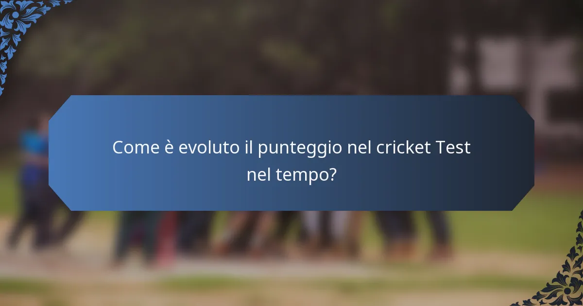 Come è evoluto il punteggio nel cricket Test nel tempo?