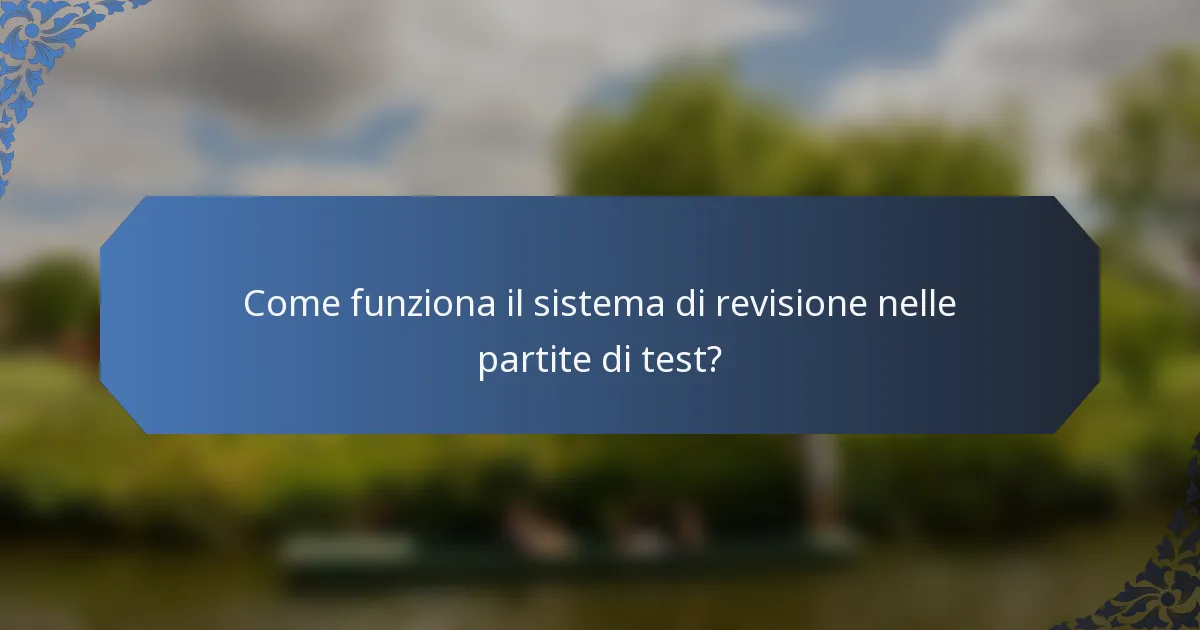 Come funziona il sistema di revisione nelle partite di test?