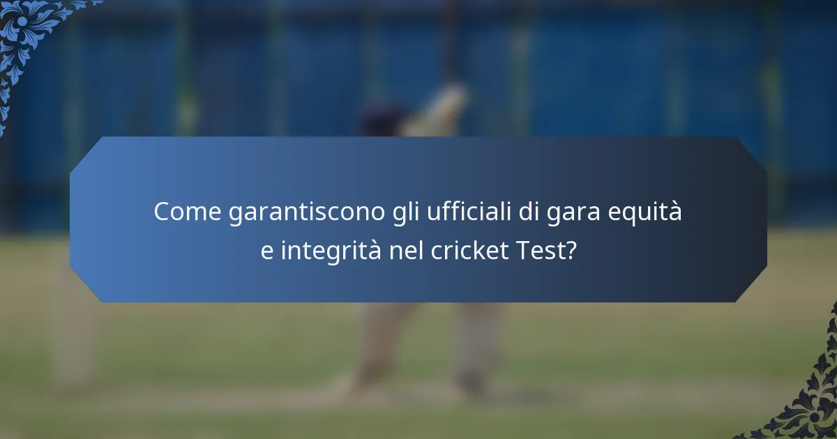 Come garantiscono gli ufficiali di gara equità e integrità nel cricket Test?