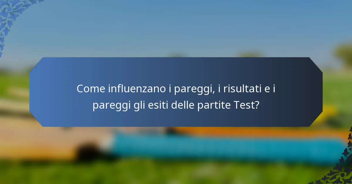 Come influenzano i pareggi, i risultati e i pareggi gli esiti delle partite Test?