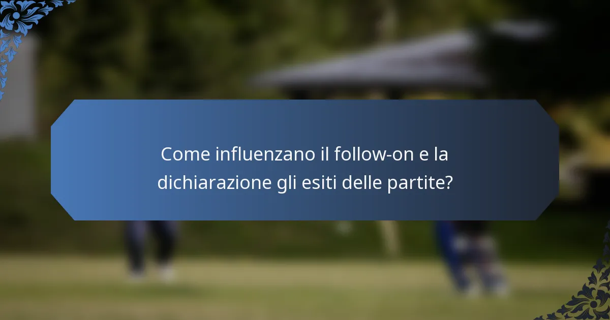 Come influenzano il follow-on e la dichiarazione gli esiti delle partite?