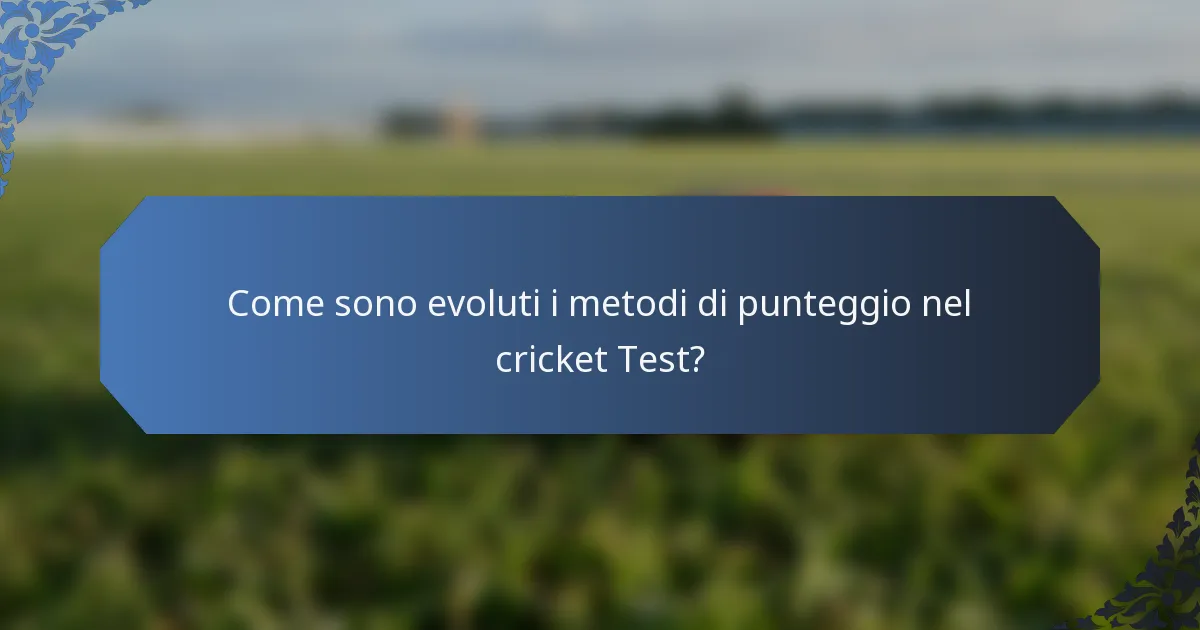 Come sono evoluti i metodi di punteggio nel cricket Test?