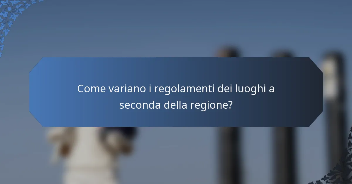 Come variano i regolamenti dei luoghi a seconda della regione?