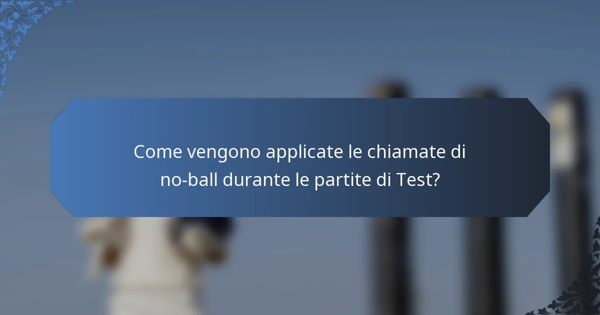 Come vengono applicate le chiamate di no-ball durante le partite di Test?