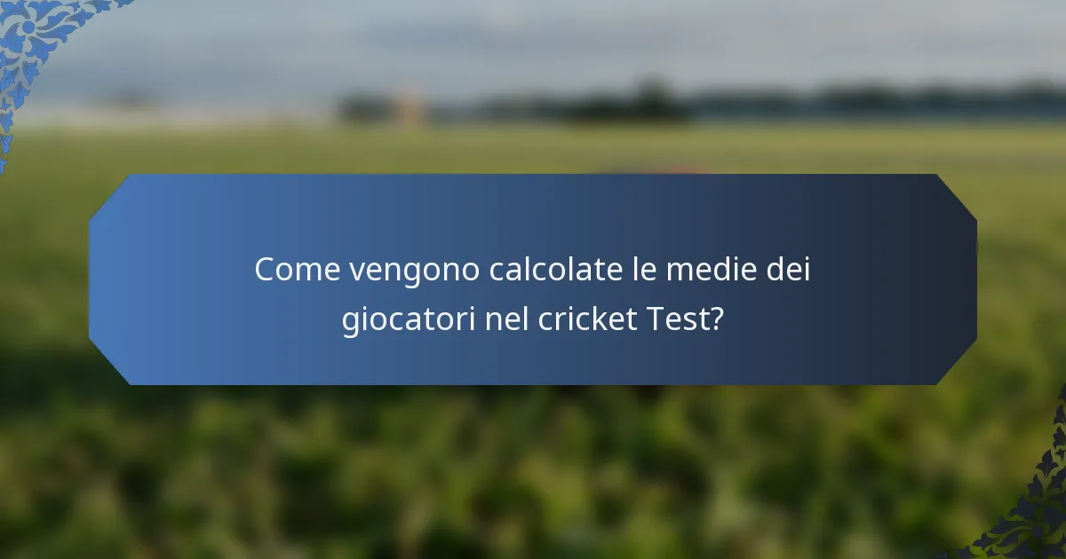Come vengono calcolate le medie dei giocatori nel cricket Test?
