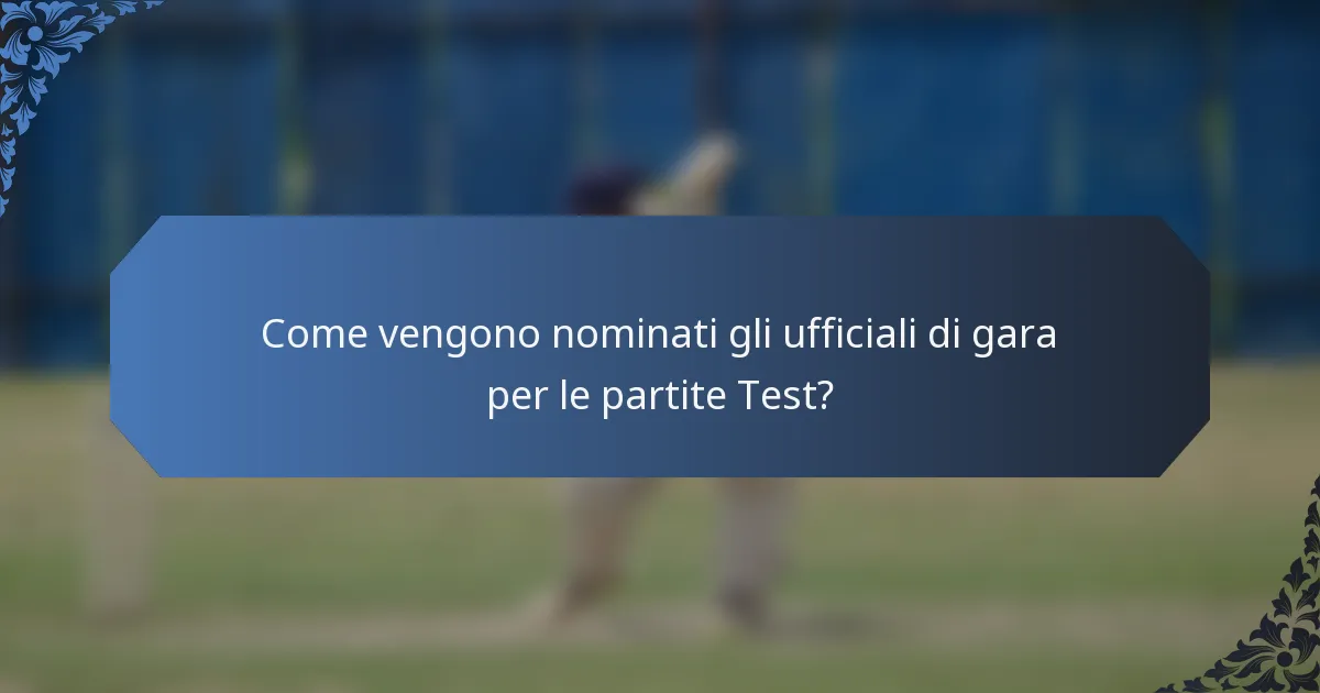 Come vengono nominati gli ufficiali di gara per le partite Test?