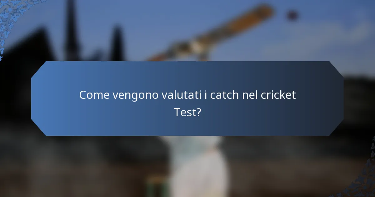 Come vengono valutati i catch nel cricket Test?