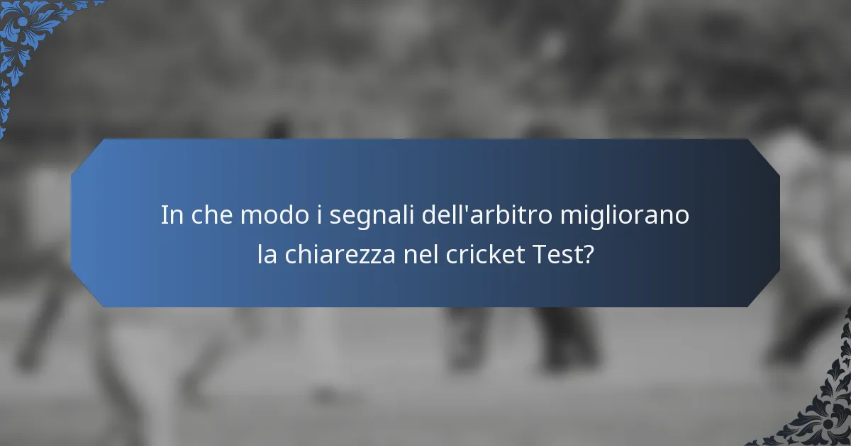 In che modo i segnali dell'arbitro migliorano la chiarezza nel cricket Test?