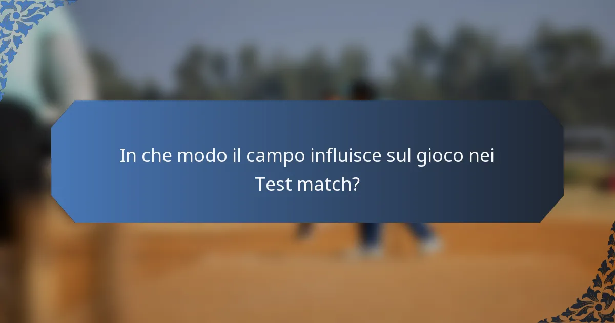 In che modo il campo influisce sul gioco nei Test match?