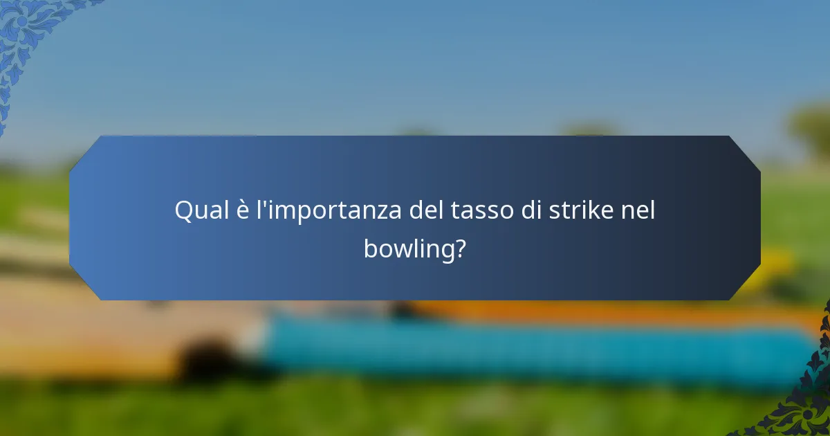 Qual è l'importanza del tasso di strike nel bowling?