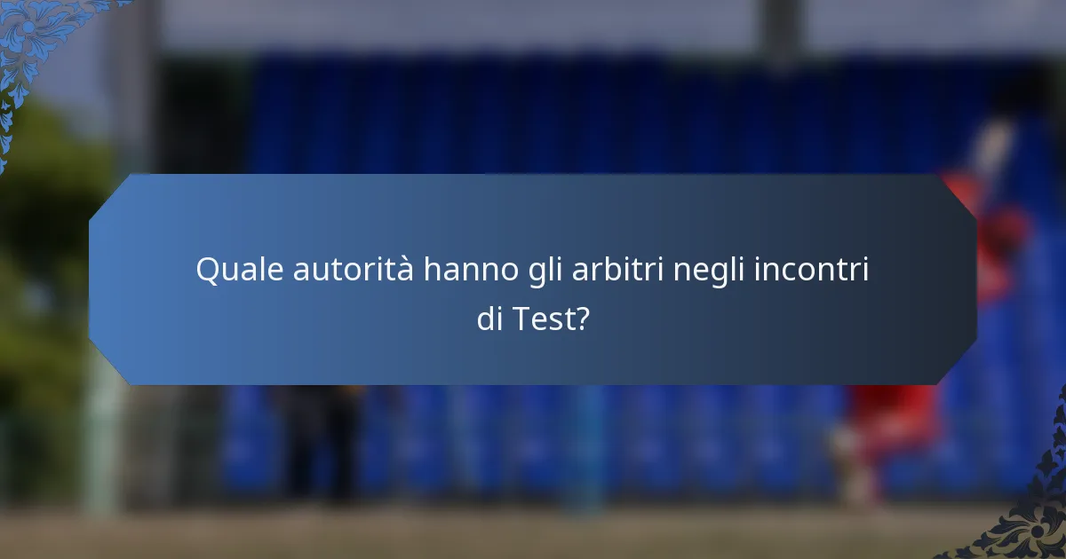 Quale autorità hanno gli arbitri negli incontri di Test?