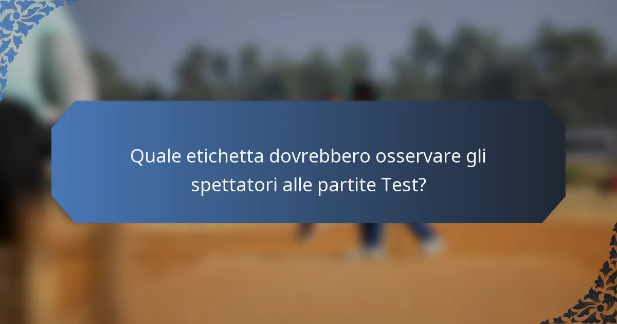 Quale etichetta dovrebbero osservare gli spettatori alle partite Test?