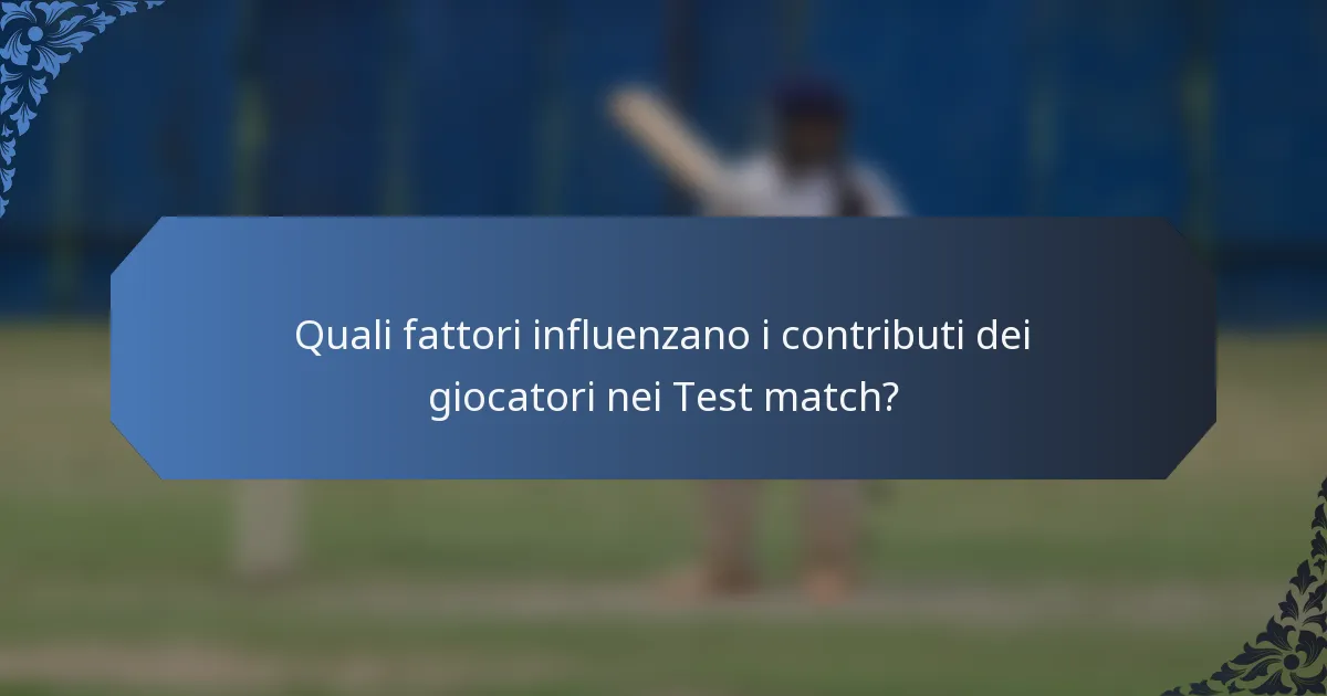 Quali fattori influenzano i contributi dei giocatori nei Test match?