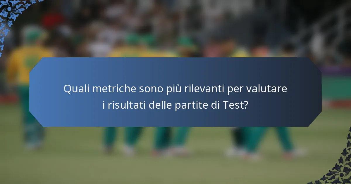 Quali metriche sono più rilevanti per valutare i risultati delle partite di Test?