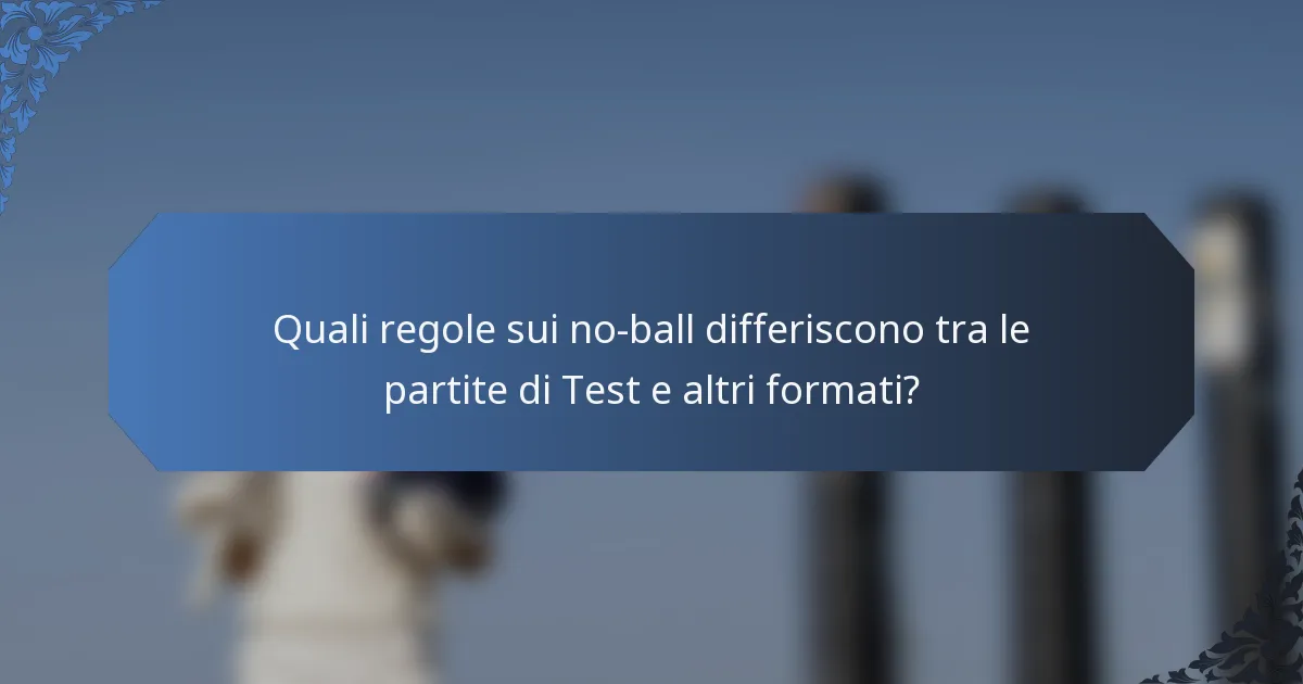Quali regole sui no-ball differiscono tra le partite di Test e altri formati?