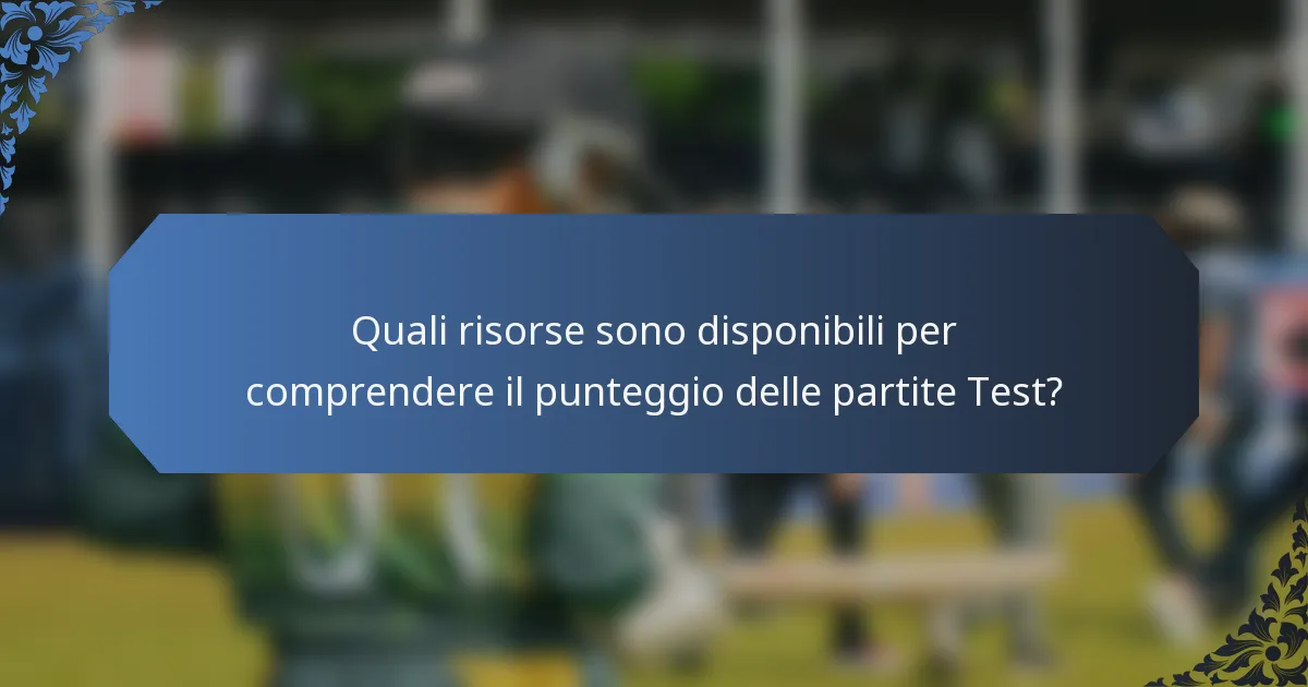 Quali risorse sono disponibili per comprendere il punteggio delle partite Test?