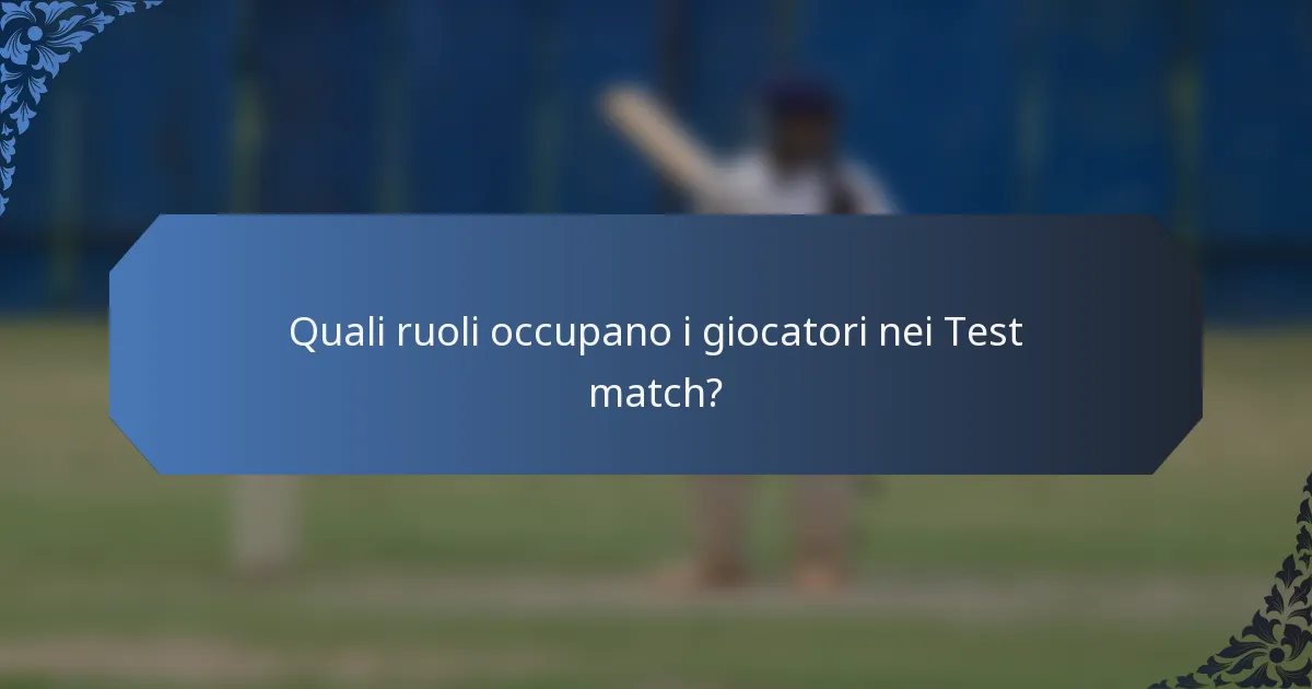 Quali ruoli occupano i giocatori nei Test match?