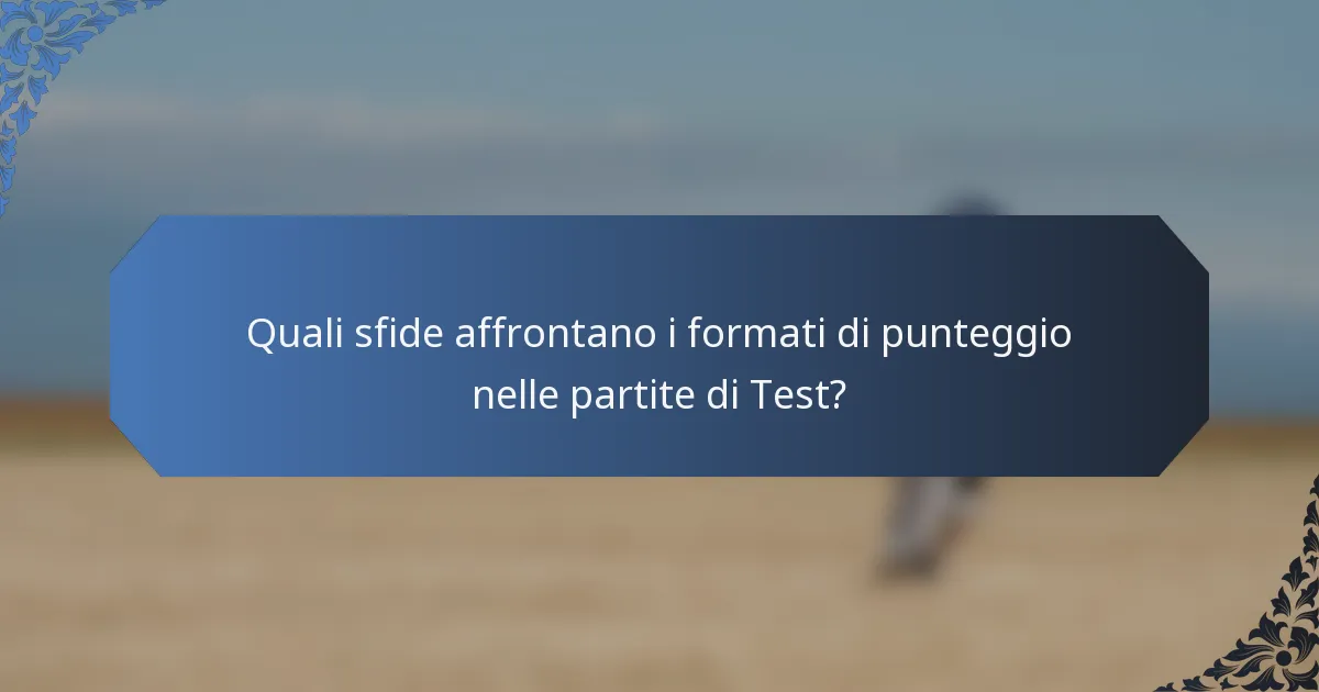 Quali sfide affrontano i formati di punteggio nelle partite di Test?