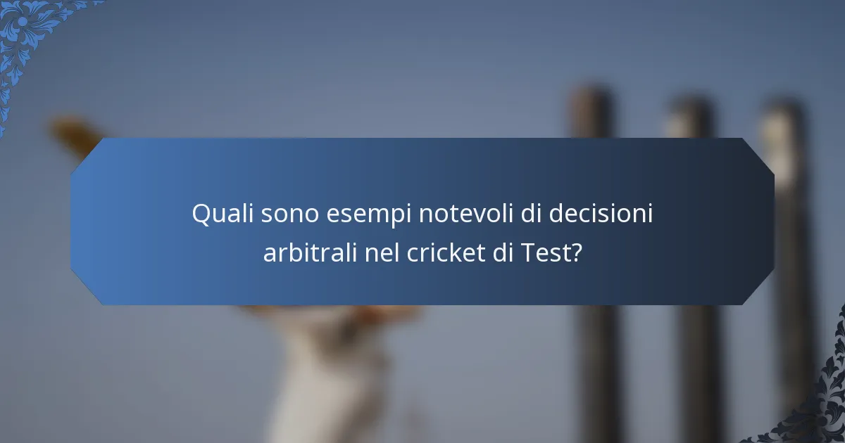 Quali sono esempi notevoli di decisioni arbitrali nel cricket di Test?