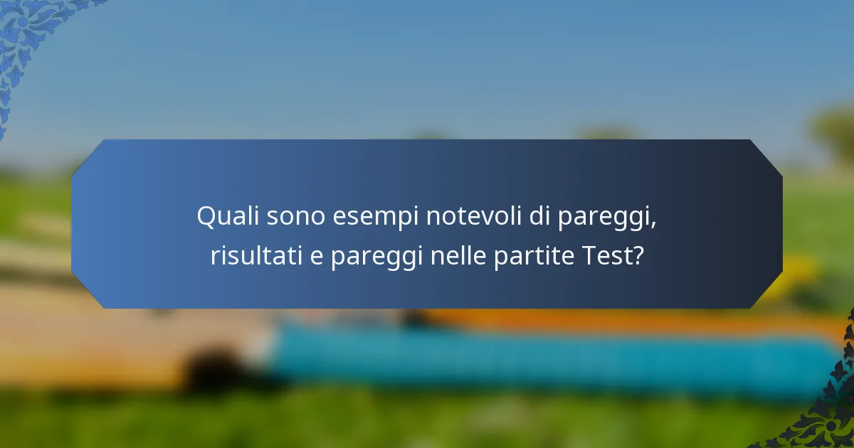 Quali sono esempi notevoli di pareggi, risultati e pareggi nelle partite Test?