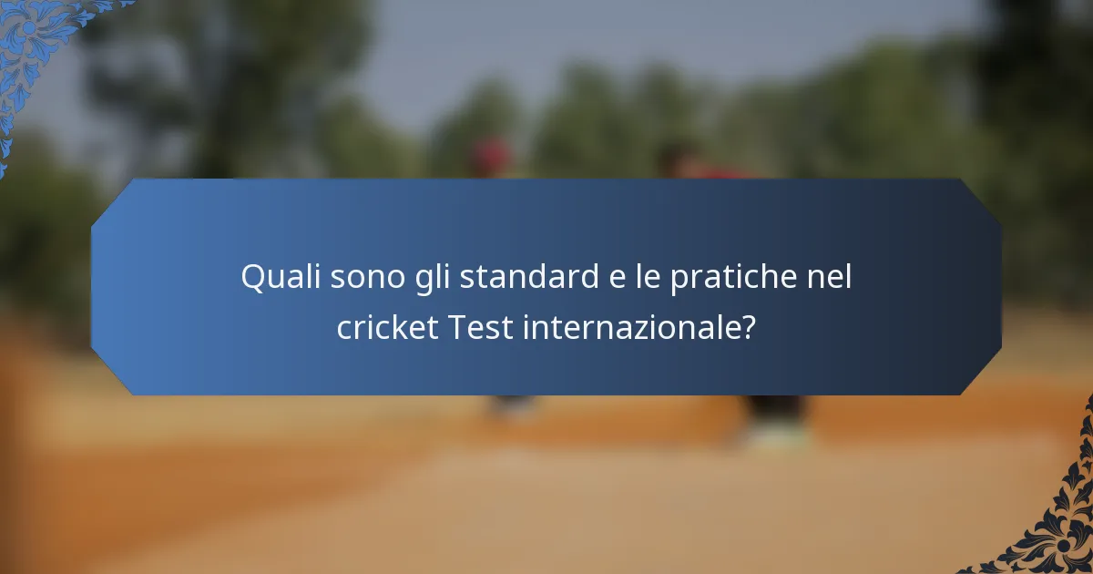 Quali sono gli standard e le pratiche nel cricket Test internazionale?