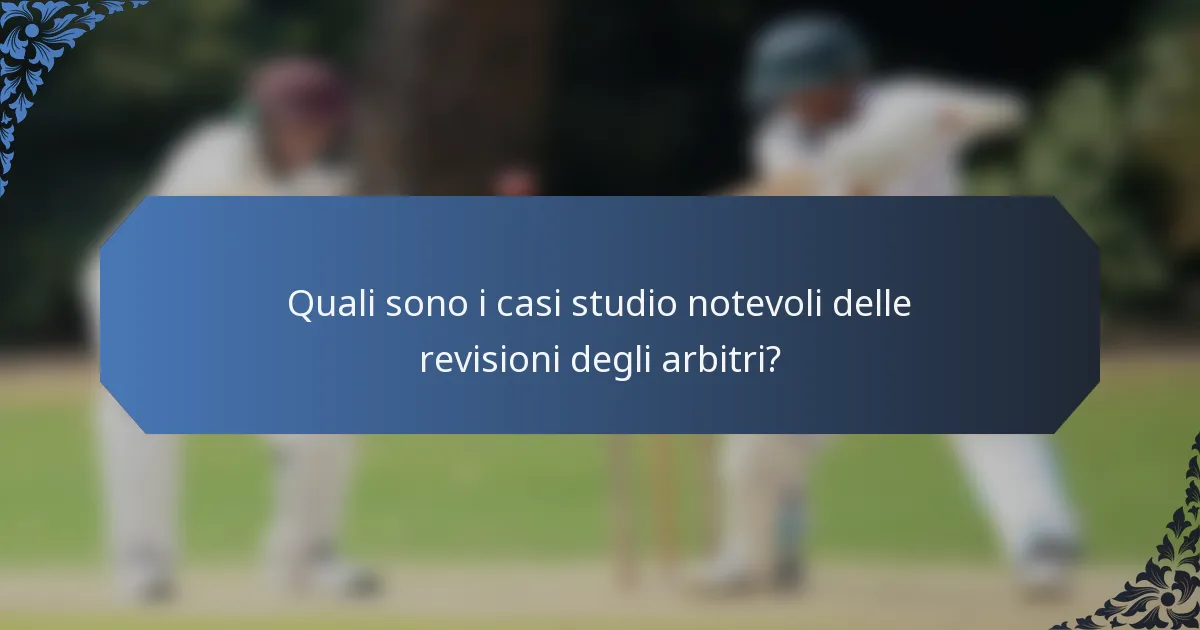 Quali sono i casi studio notevoli delle revisioni degli arbitri?
