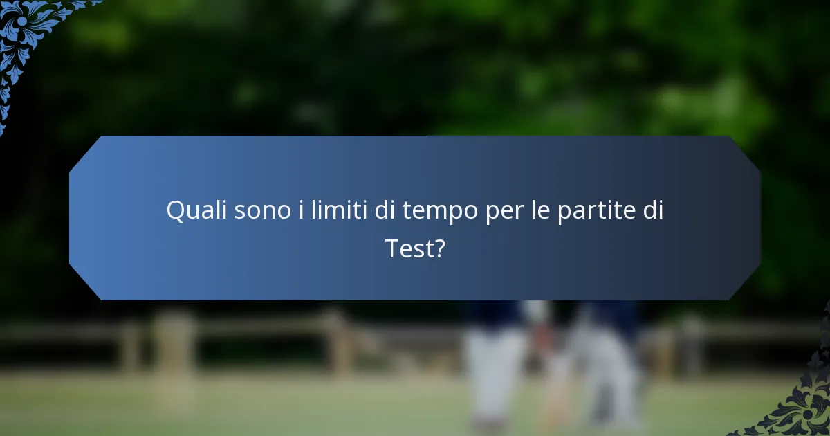 Quali sono i limiti di tempo per le partite di Test?
