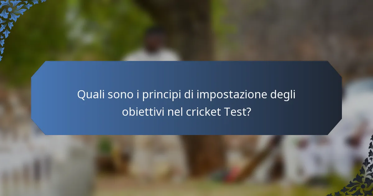 Quali sono i principi di impostazione degli obiettivi nel cricket Test?