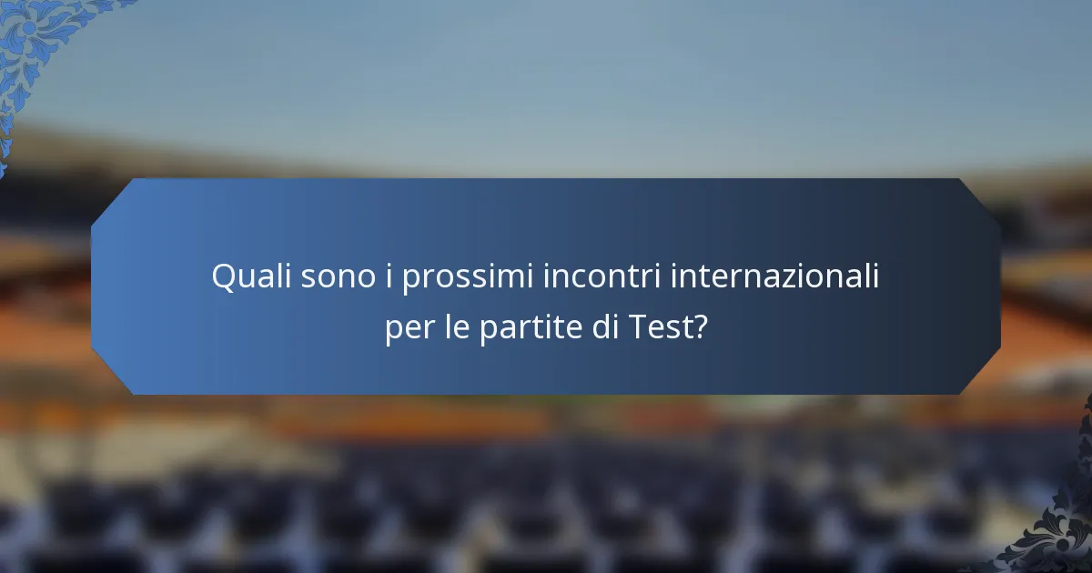 Quali sono i prossimi incontri internazionali per le partite di Test?