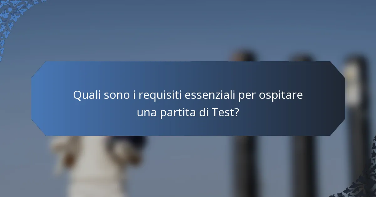Quali sono i requisiti essenziali per ospitare una partita di Test?