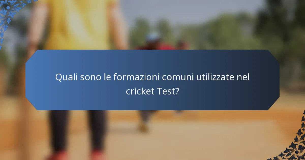 Quali sono le formazioni comuni utilizzate nel cricket Test?
