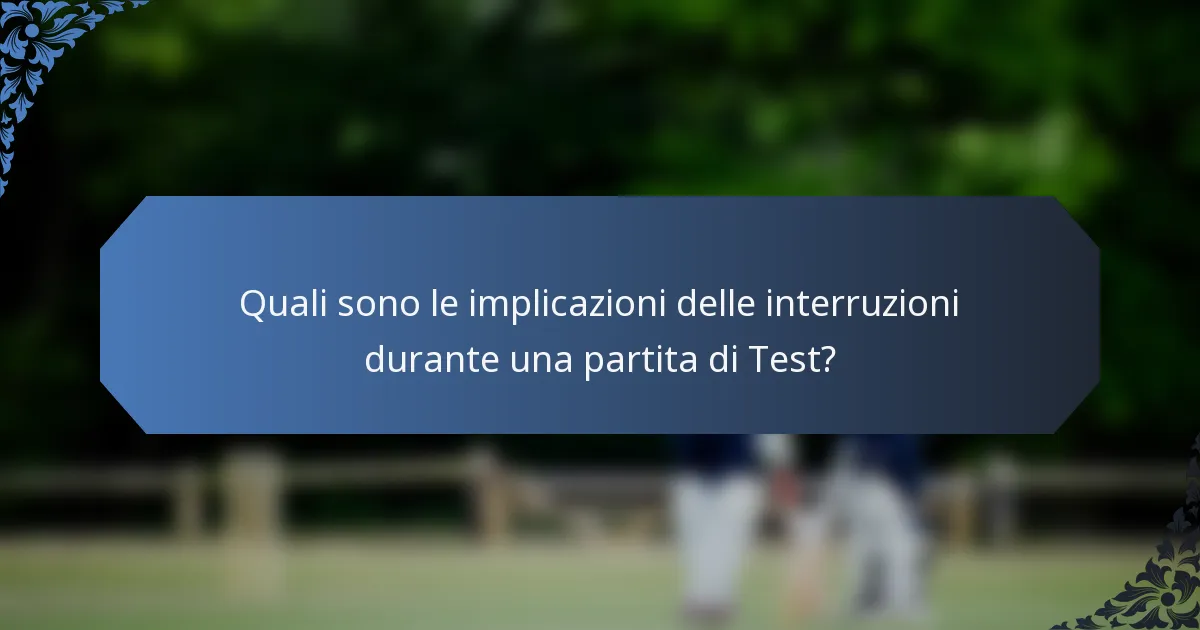 Quali sono le implicazioni delle interruzioni durante una partita di Test?