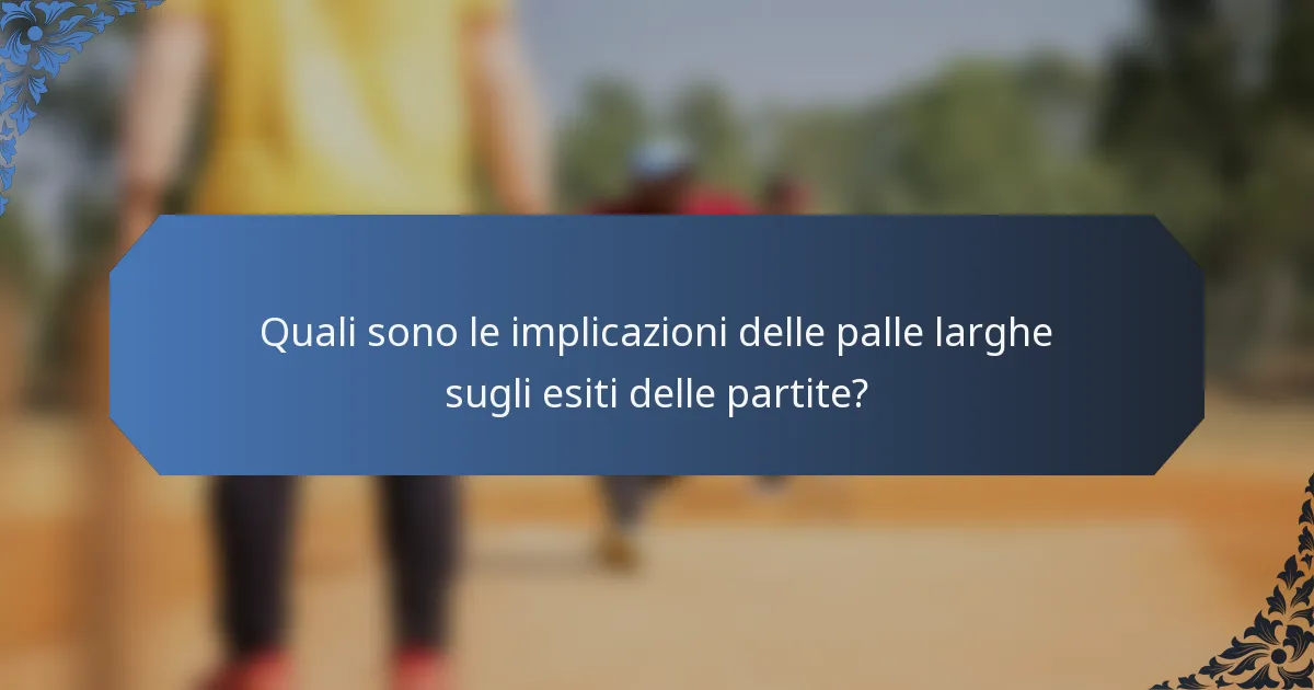 Quali sono le implicazioni delle palle larghe sugli esiti delle partite?