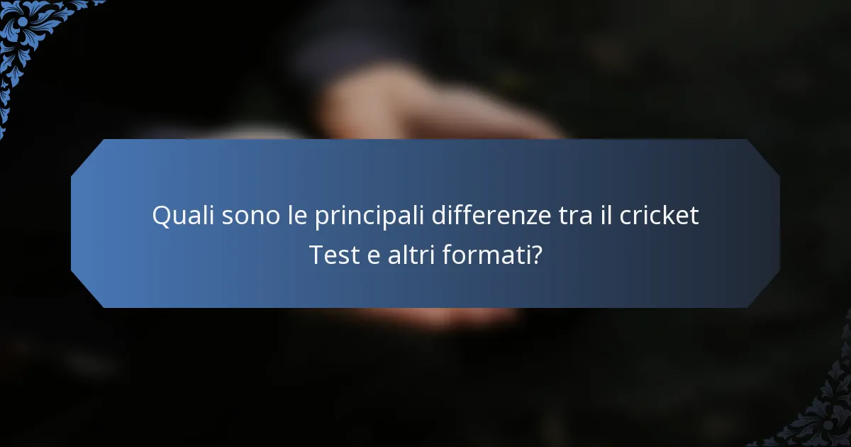 Quali sono le principali differenze tra il cricket Test e altri formati?