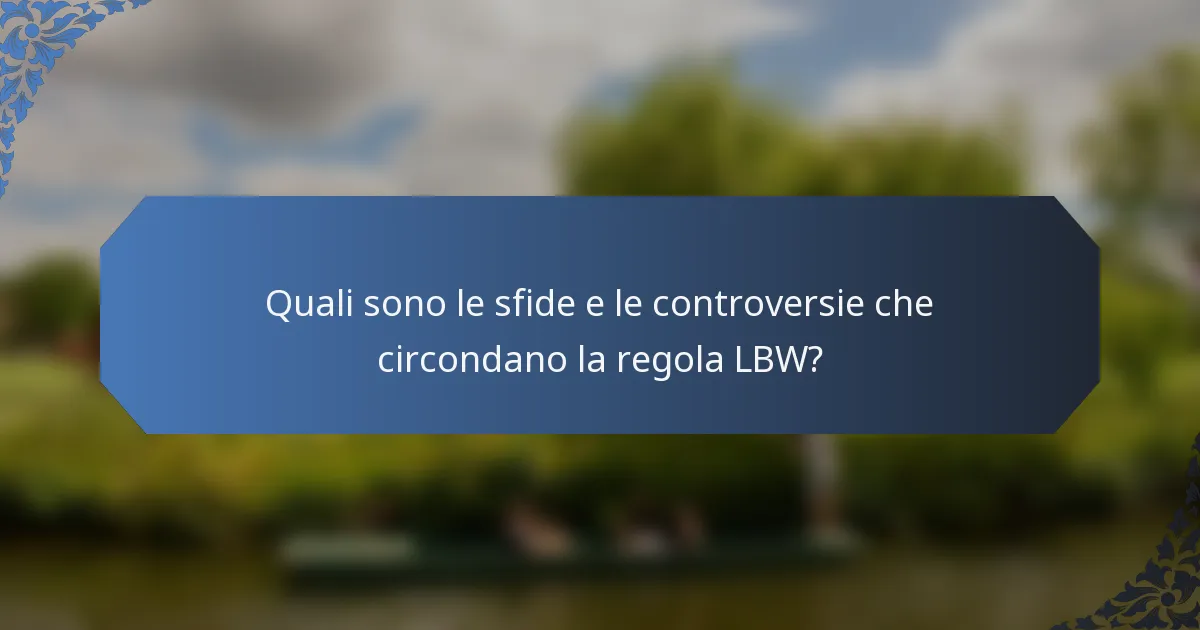 Quali sono le sfide e le controversie che circondano la regola LBW?