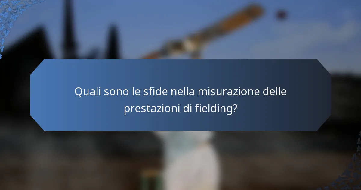 Quali sono le sfide nella misurazione delle prestazioni di fielding?