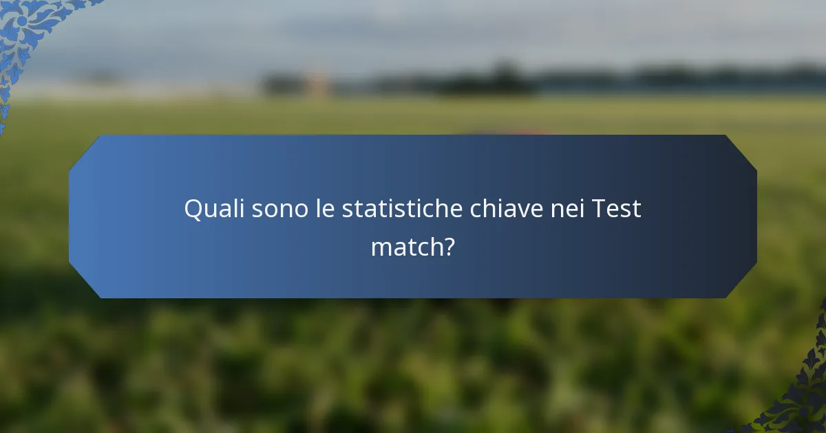 Quali sono le statistiche chiave nei Test match?