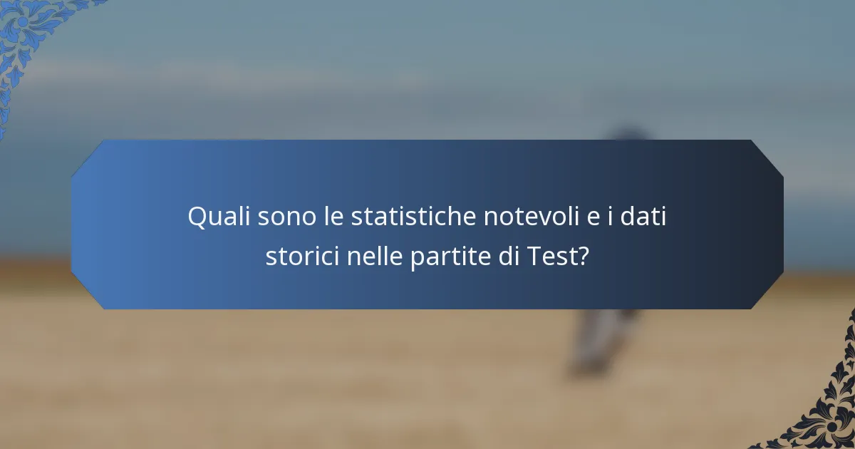 Quali sono le statistiche notevoli e i dati storici nelle partite di Test?