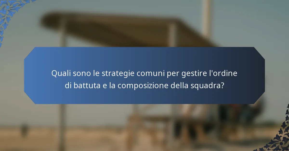 Quali sono le strategie comuni per gestire l'ordine di battuta e la composizione della squadra?