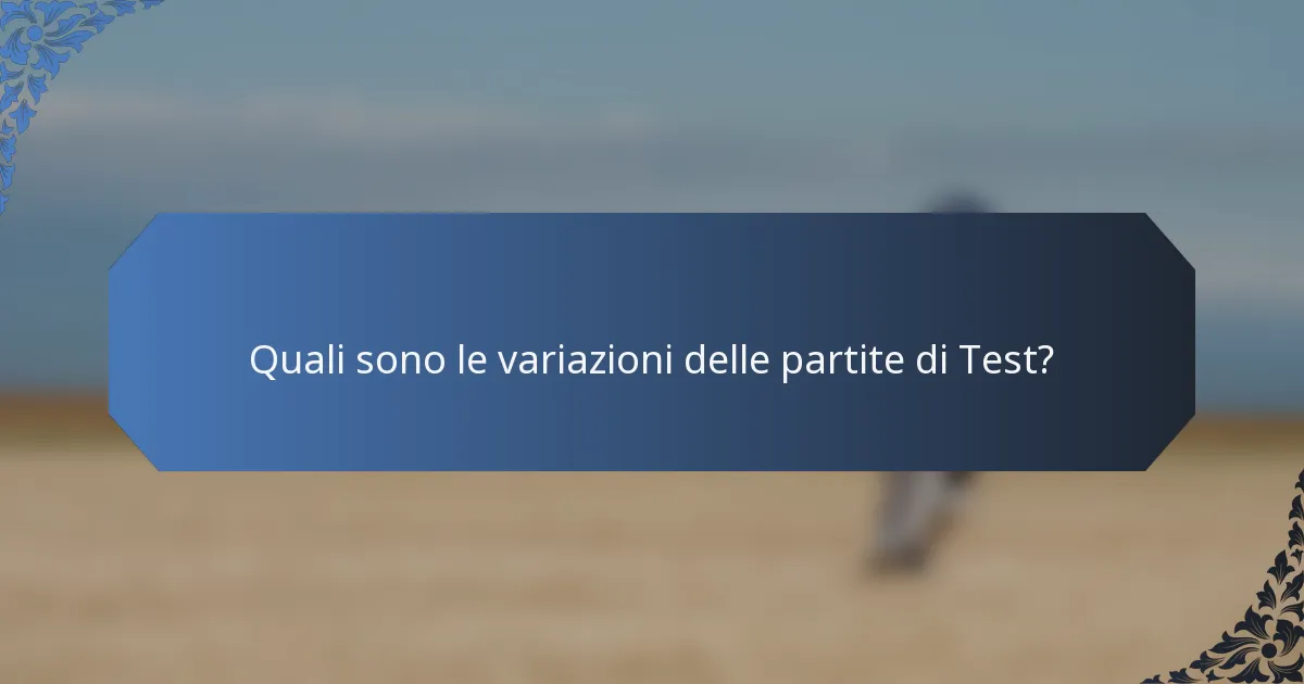 Quali sono le variazioni delle partite di Test?