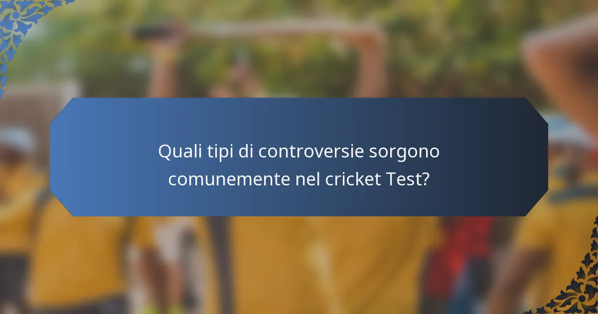 Quali tipi di controversie sorgono comunemente nel cricket Test?